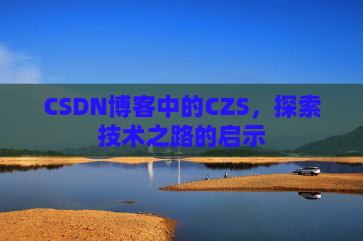 CSDN博客中的CZS，探索技术之路的启示